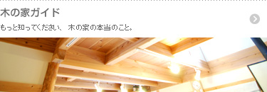 もっと知ってください、木の家の本当のこと。 木の家ガイド